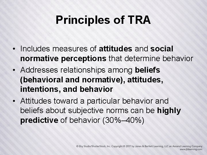 Principles of TRA • Includes measures of attitudes and social normative perceptions that determine