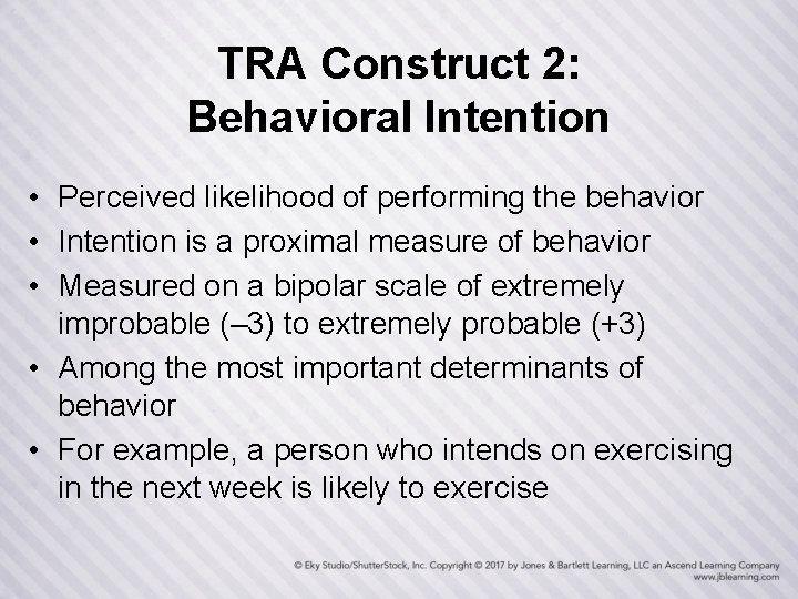 TRA Construct 2: Behavioral Intention • Perceived likelihood of performing the behavior • Intention