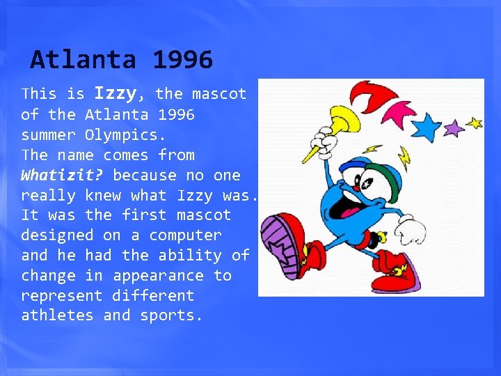 Atlanta 1996 This is Izzy, the mascot of the Atlanta 1996 summer Olympics. The