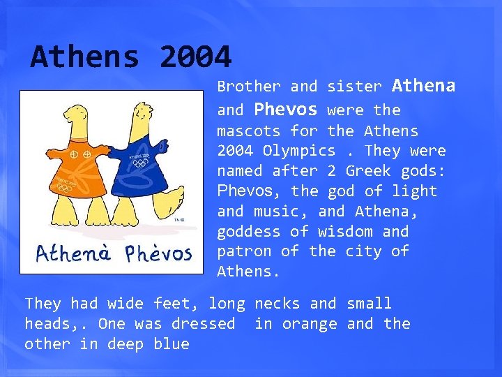 Athens 2004 Brother and sister Athena and Phevos were the mascots for the Athens