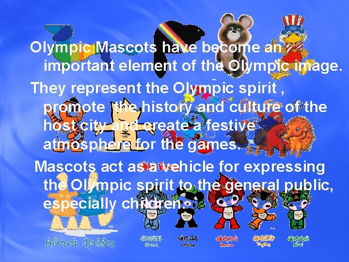 Olympic Mascots have become an important element of the Olympic image. They represent the