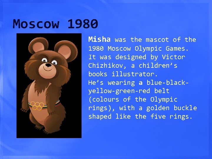 Moscow 1980 Misha was the mascot of the 1980 Moscow Olympic Games. It was