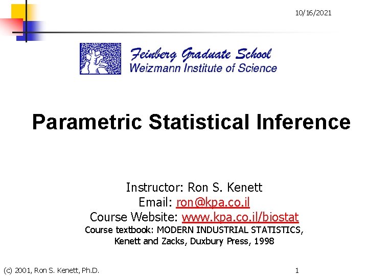 10/16/2021 Parametric Statistical Inference Instructor: Ron S. Kenett Email: ron@kpa. co. il Course Website: