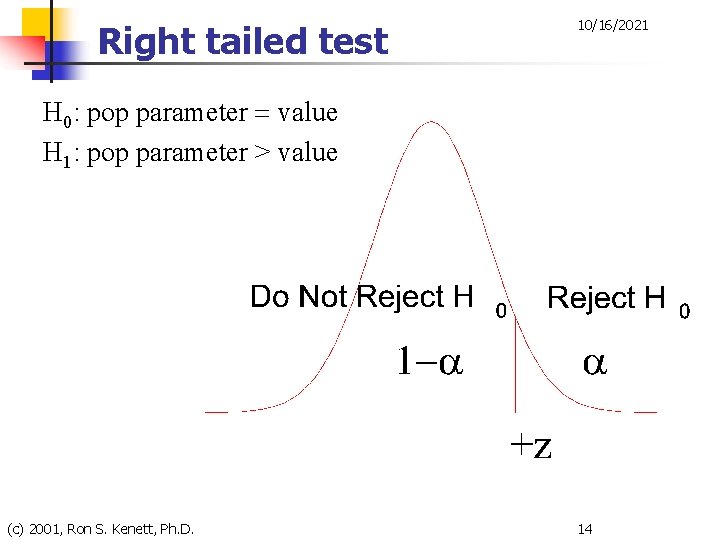 Right tailed test 10/16/2021 H 0: pop parameter = value H 1: pop parameter