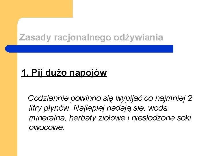 Zasady racjonalnego odżywiania 1. Pij dużo napojów Codziennie powinno się wypijać co najmniej 2