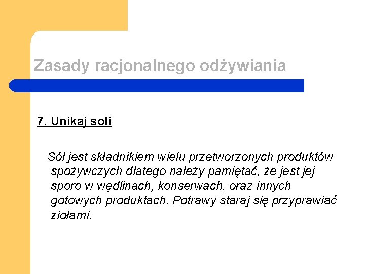 Zasady racjonalnego odżywiania 7. Unikaj soli Sól jest składnikiem wielu przetworzonych produktów spożywczych dlatego