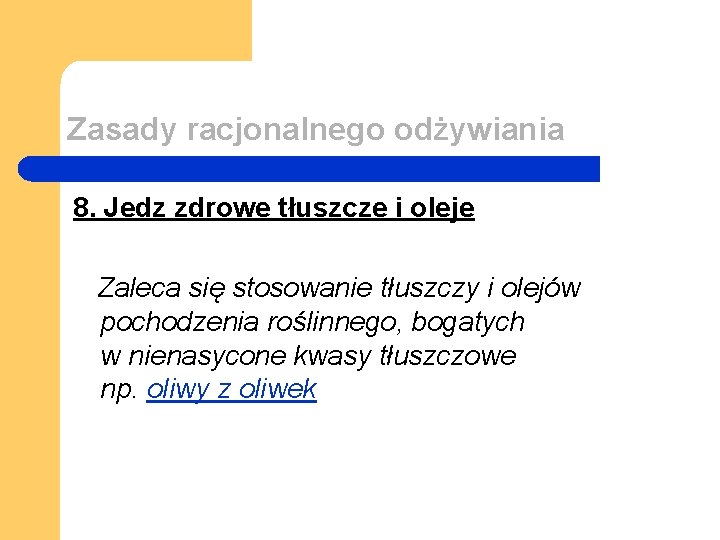 Zasady racjonalnego odżywiania 8. Jedz zdrowe tłuszcze i oleje Zaleca się stosowanie tłuszczy i