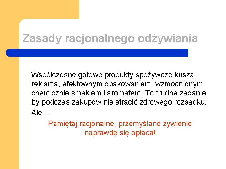 Zasady racjonalnego odżywiania Współczesne gotowe produkty spożywcze kuszą reklamą, efektownym opakowaniem, wzmocnionym chemicznie smakiem