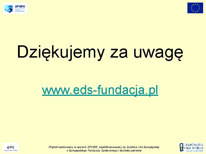 Dziękujemy za uwagę www. eds-fundacja. pl Projekt realizowany w ramach ZPORR, współfinansowany ze środków Dziękujemy za uwagę www. eds-fundacja. pl Projekt realizowany w ramach ZPORR, współfinansowany ze środków