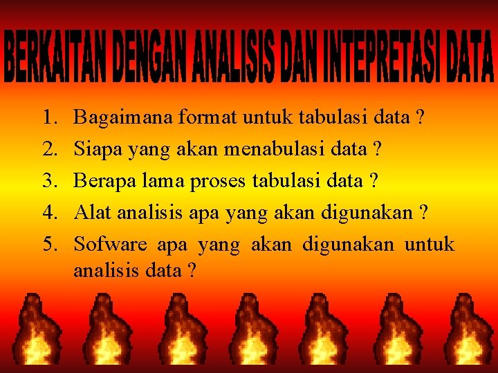 1. 2. 3. 4. 5. Bagaimana format untuk tabulasi data ? Siapa yang akan