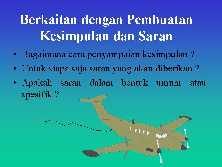 Berkaitan dengan Pembuatan Kesimpulan dan Saran • Bagaimana cara penyampaian kesimpulan ? • Untuk