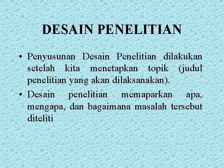 DESAIN PENELITIAN • Penyusunan Desain Penelitian dilakukan setelah kita menetapkan topik (judul penelitian yang