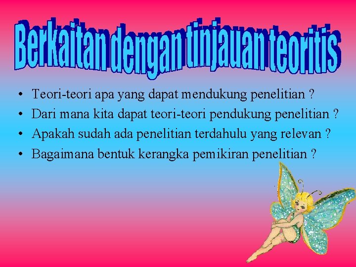  • • Teori-teori apa yang dapat mendukung penelitian ? Dari mana kita dapat