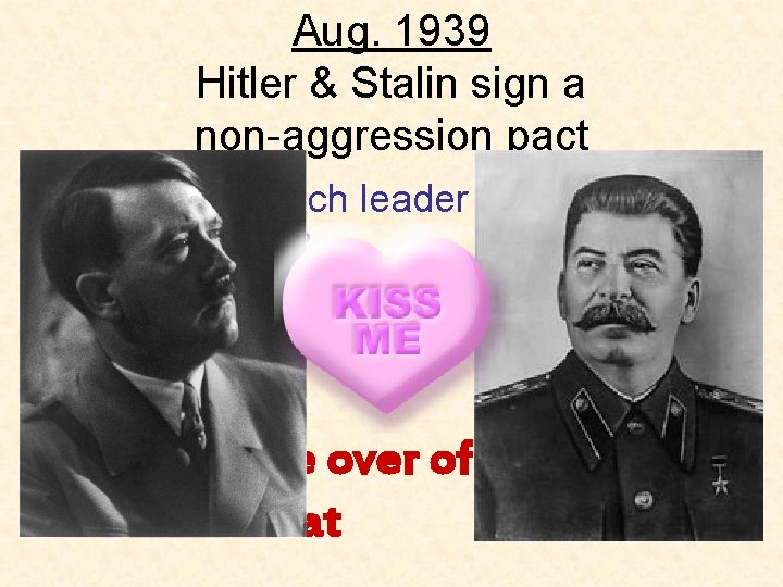 Aug. 1939 Hitler & Stalin sign a non-aggression pact 1. What did each leader