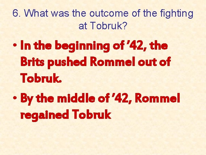 6. What was the outcome of the fighting at Tobruk? • In the beginning
