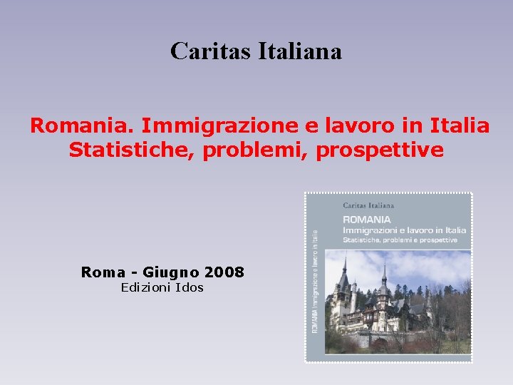 Caritas Italiana Romania. Immigrazione e lavoro in Italia Statistiche, problemi, prospettive Roma - Giugno