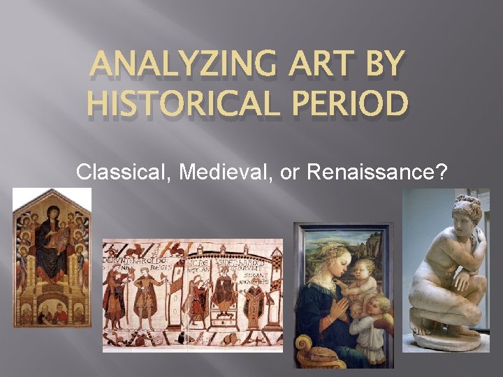 ANALYZING ART BY HISTORICAL PERIOD Classical, Medieval, or Renaissance? 