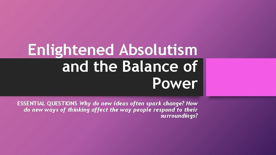 Enlightened Absolutism and the Balance of Power ESSENTIAL QUESTIONS Why do new ideas often