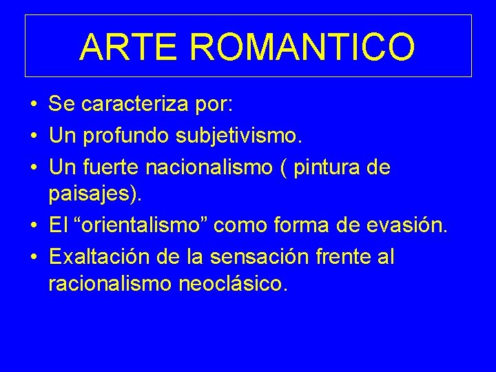 ARTE ROMANTICO • Se caracteriza por: • Un profundo subjetivismo. • Un fuerte nacionalismo
