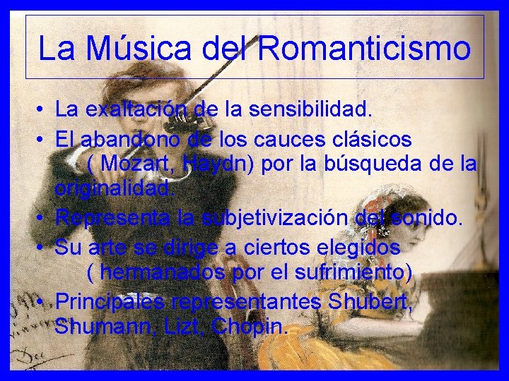La Música del Romanticismo • La exaltación de la sensibilidad. • El abandono de