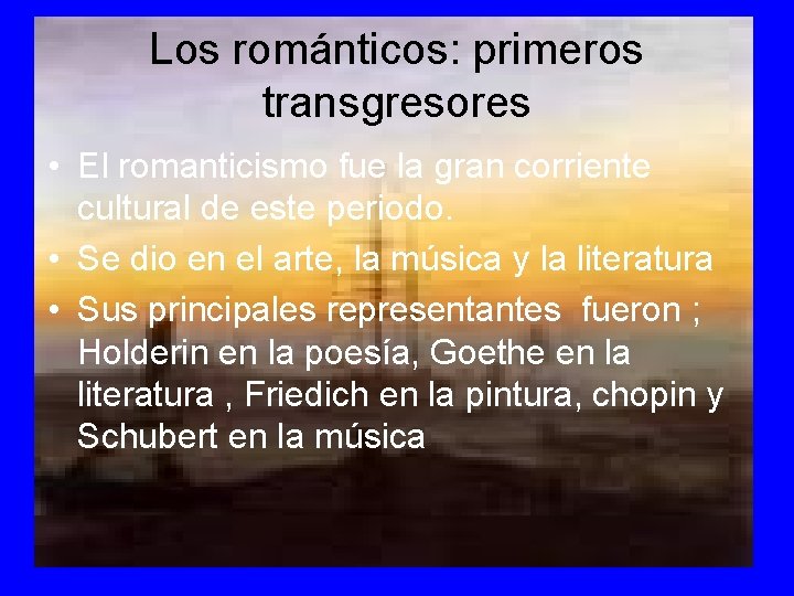 Los románticos: primeros transgresores • El romanticismo fue la gran corriente cultural de este