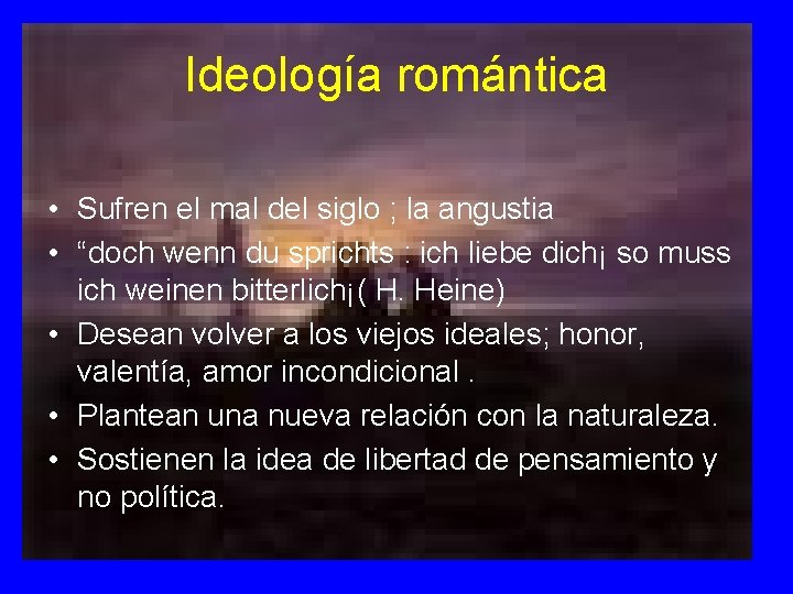 Ideología romántica • Sufren el mal del siglo ; la angustia • “doch wenn