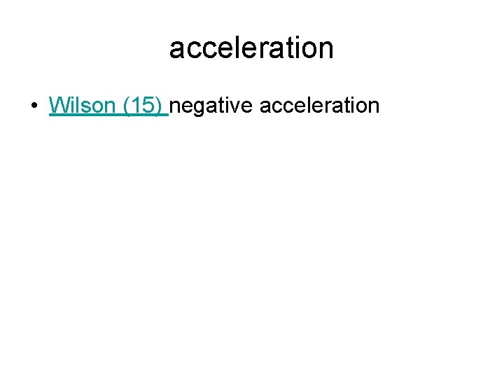 acceleration • Wilson (15) negative acceleration 