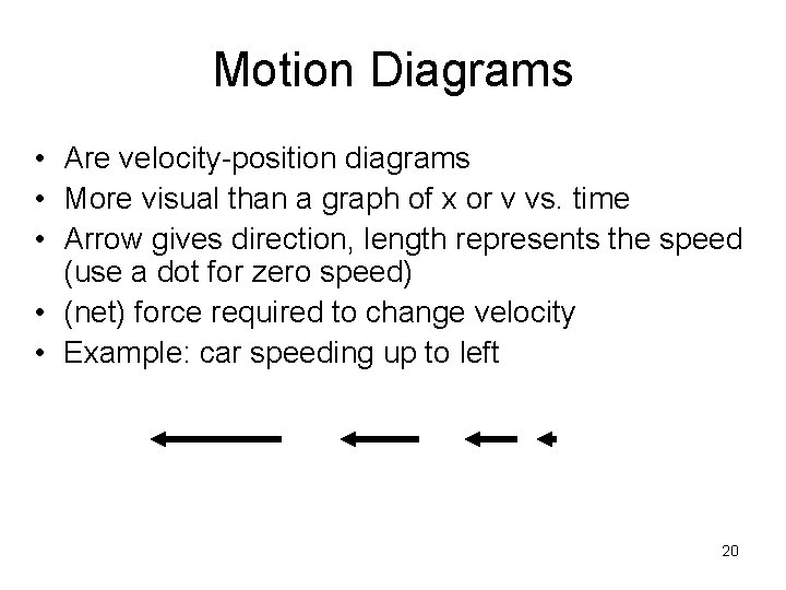 Motion Diagrams • Are velocity-position diagrams • More visual than a graph of x
