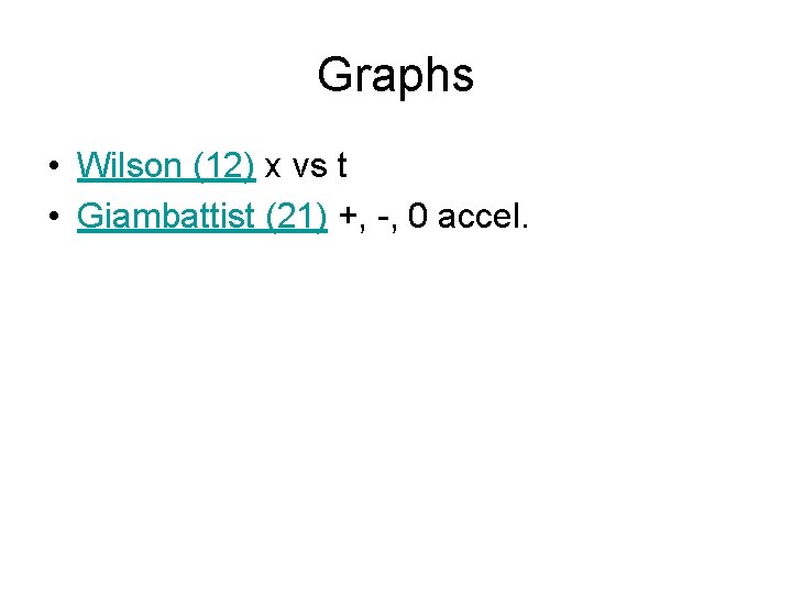 Graphs • Wilson (12) x vs t • Giambattist (21) +, -, 0 accel.