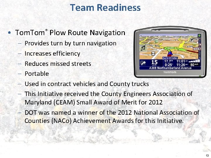 Team Readiness • Tom® Plow Route Navigation – – – Provides turn by turn