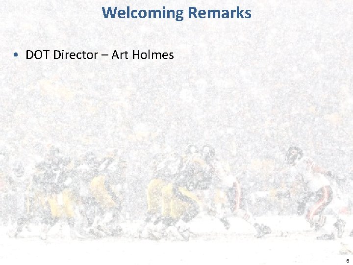 Welcoming Remarks • DOT Director – Art Holmes 6 