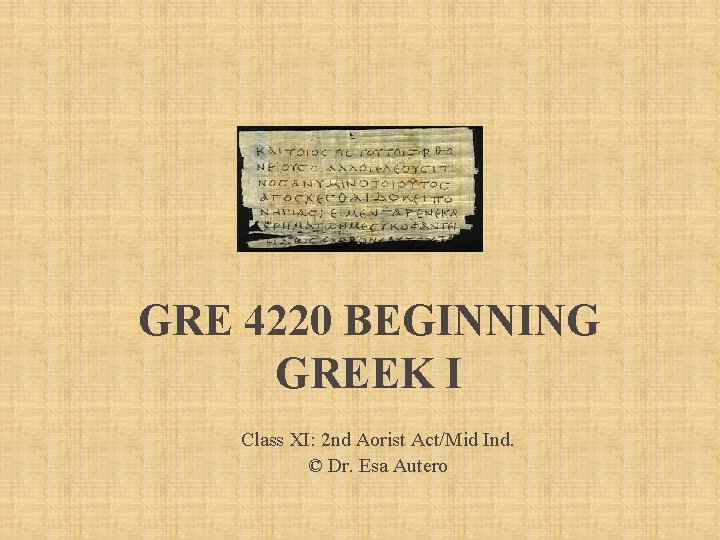 GRE 4220 BEGINNING GREEK I Class XI: 2 nd Aorist Act/Mid Ind. © Dr.