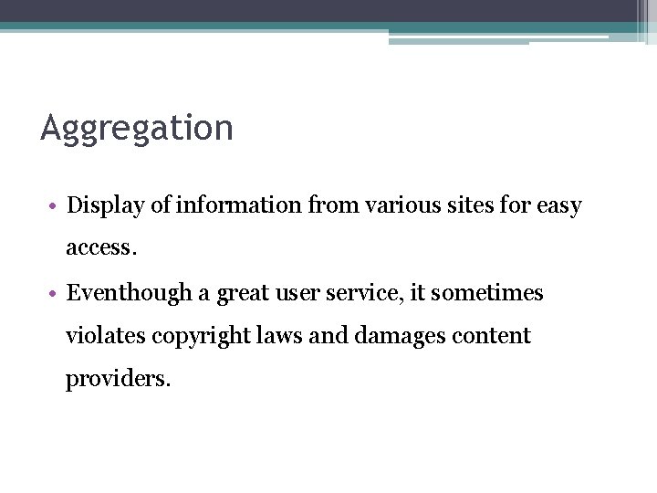 Aggregation • Display of information from various sites for easy access. • Eventhough a