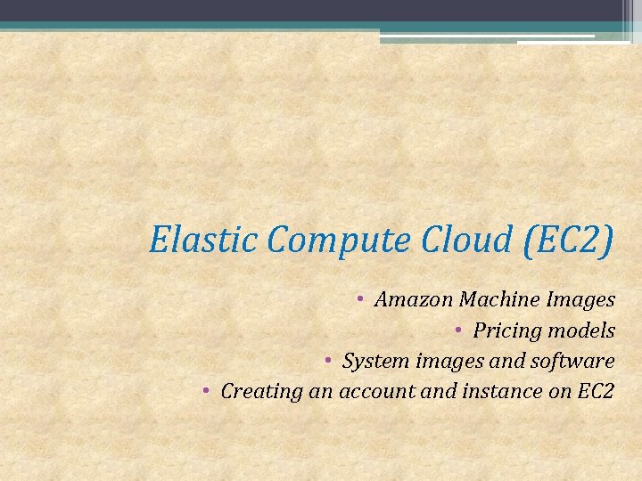 Elastic Compute Cloud (EC 2) • Amazon Machine Images • Pricing models • System