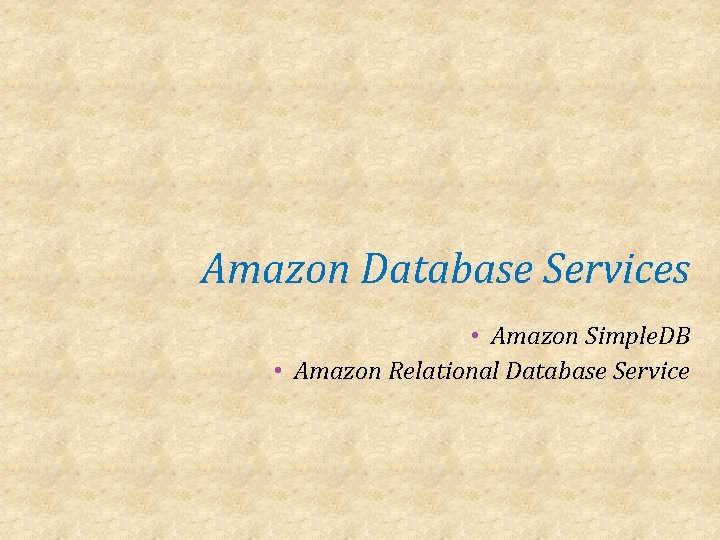 Amazon Database Services • Amazon Simple. DB • Amazon Relational Database Service 