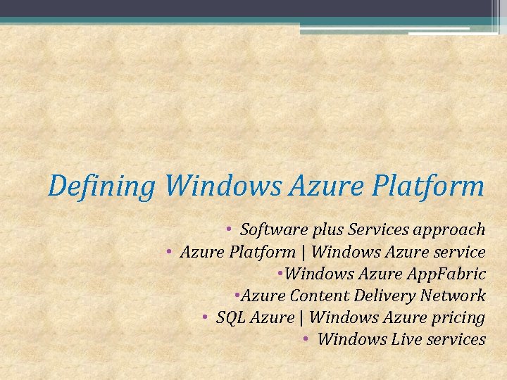 Defining Windows Azure Platform • Software plus Services approach • Azure Platform | Windows