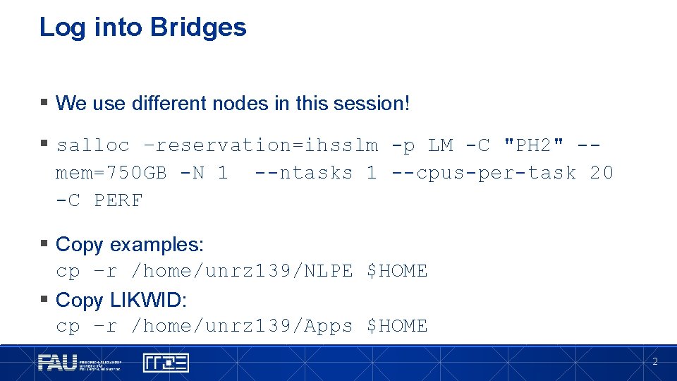 Log into Bridges § We use different nodes in this session! § salloc –reservation=ihsslm