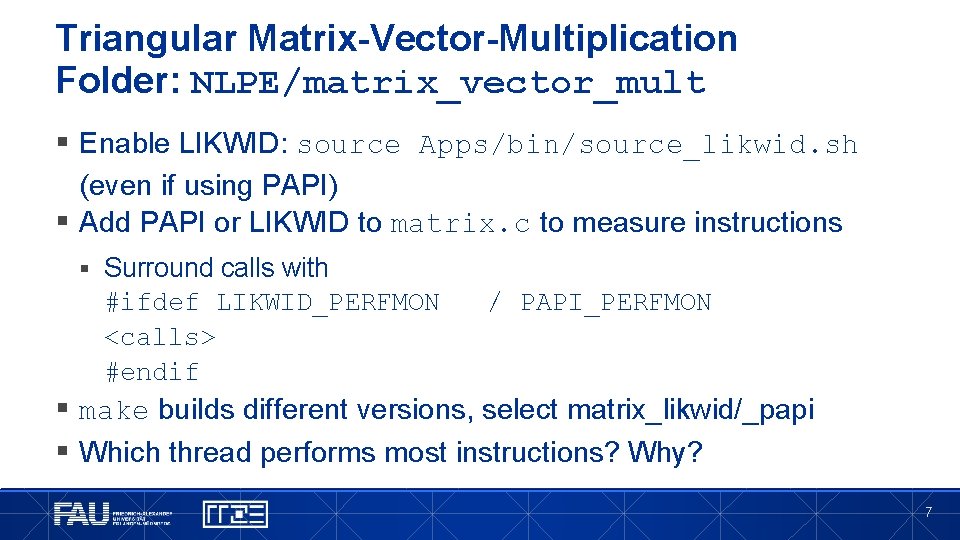 Triangular Matrix-Vector-Multiplication Folder: NLPE/matrix_vector_mult § Enable LIKWID: source Apps/bin/source_likwid. sh (even if using PAPI)