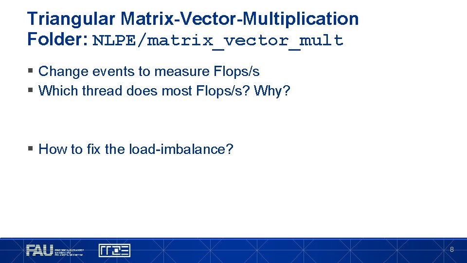 Triangular Matrix-Vector-Multiplication Folder: NLPE/matrix_vector_mult § Change events to measure Flops/s § Which thread does