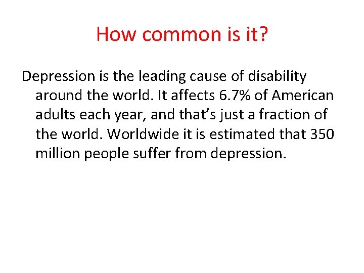 How common is it? Depression is the leading cause of disability around the world.