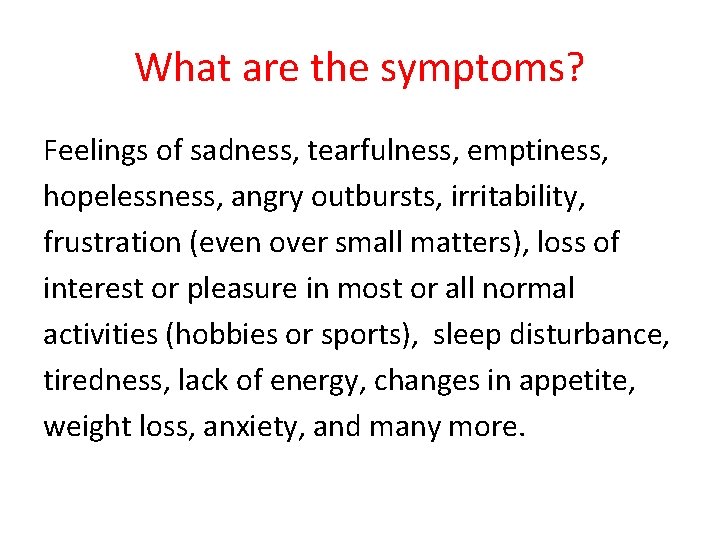 What are the symptoms? Feelings of sadness, tearfulness, emptiness, hopelessness, angry outbursts, irritability, frustration