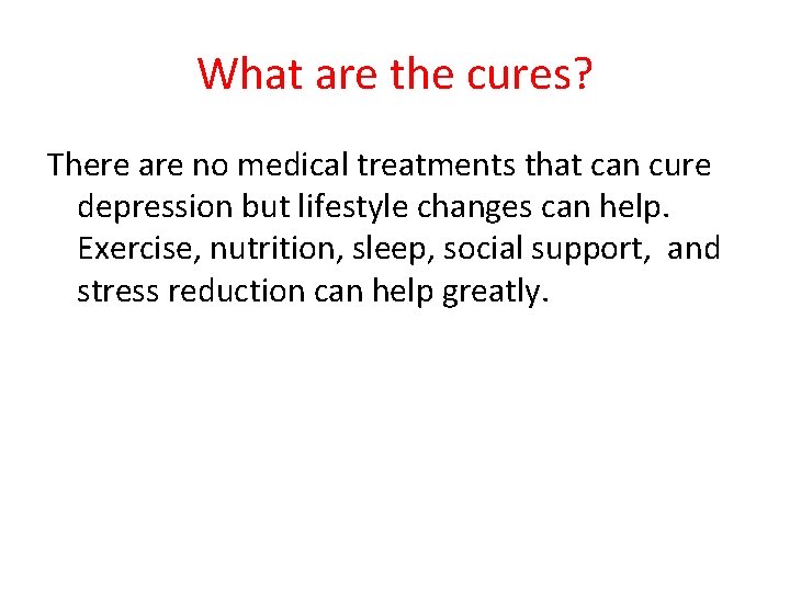 What are the cures? There are no medical treatments that can cure depression but