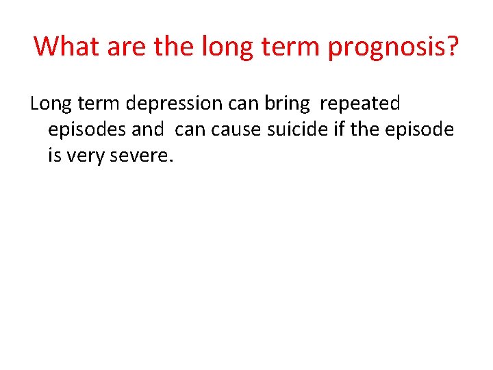 What are the long term prognosis? Long term depression can bring repeated episodes and