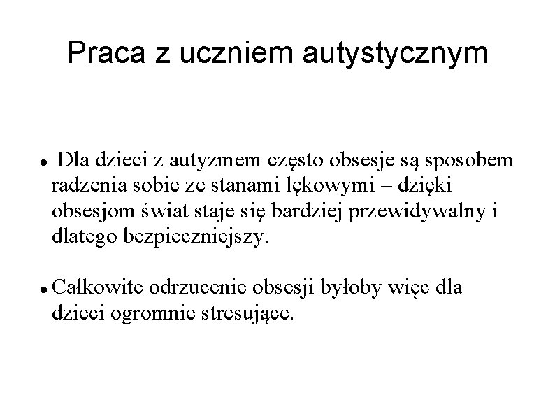 Praca z uczniem autystycznym Dla dzieci z autyzmem często obsesje są sposobem radzenia sobie