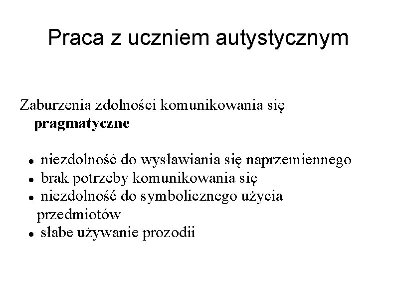 Praca z uczniem autystycznym Zaburzenia zdolności komunikowania się pragmatyczne niezdolność do wysławiania się naprzemiennego