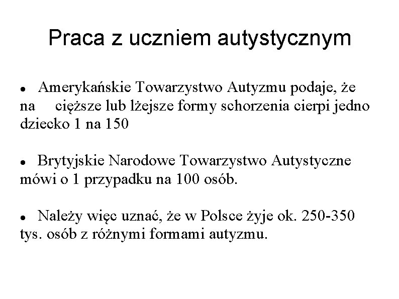 Praca z uczniem autystycznym Amerykańskie Towarzystwo Autyzmu podaje, że na cięższe lub lżejsze formy