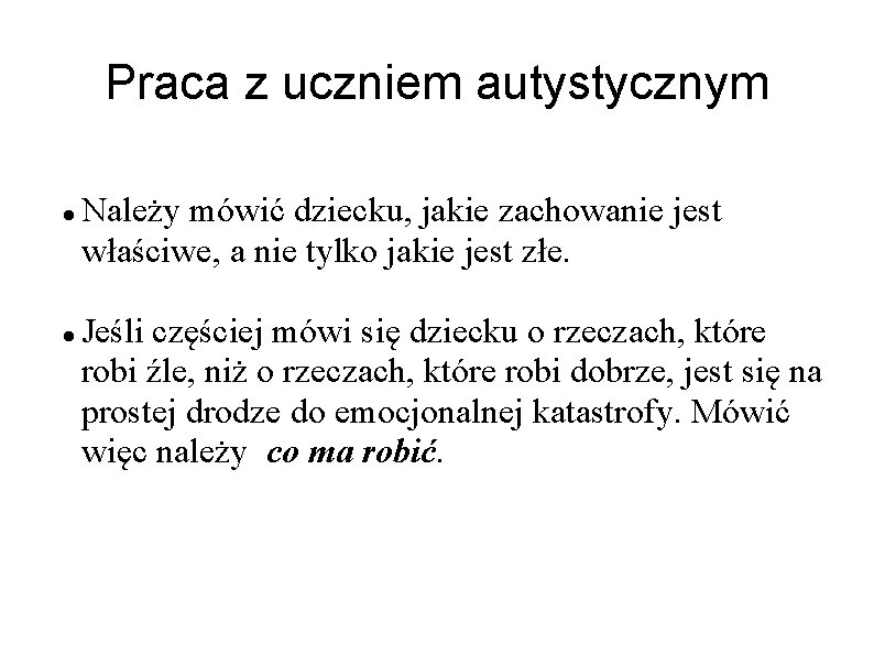 Praca z uczniem autystycznym Należy mówić dziecku, jakie zachowanie jest właściwe, a nie tylko