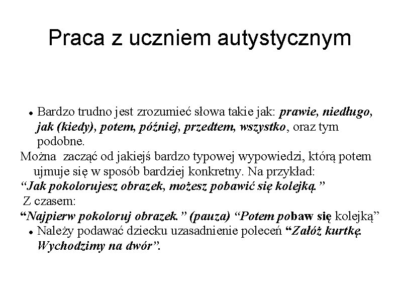 Praca z uczniem autystycznym Bardzo trudno jest zrozumieć słowa takie jak: prawie, niedługo, jak