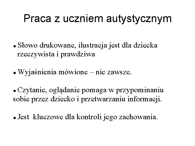 Praca z uczniem autystycznym Słowo drukowane, ilustracja jest dla dziecka rzeczywista i prawdziwa Wyjaśnienia