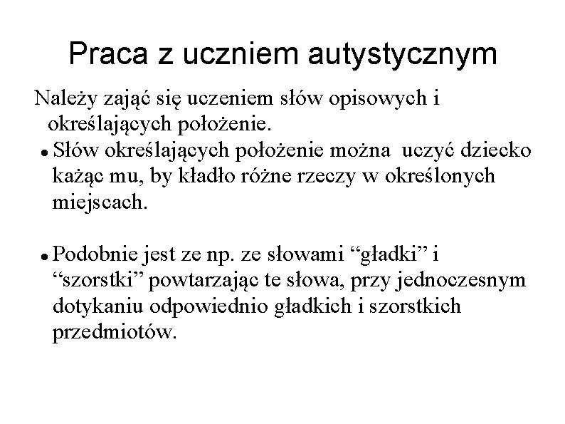 Praca z uczniem autystycznym Należy zająć się uczeniem słów opisowych i określających położenie. Słów